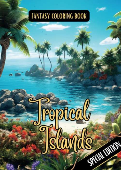 Fantasy Coloring Book Tropical Islands Special Edition: Relaxing Landscapes and Nature Scenes of Tropical Islands | For Adults and Teens